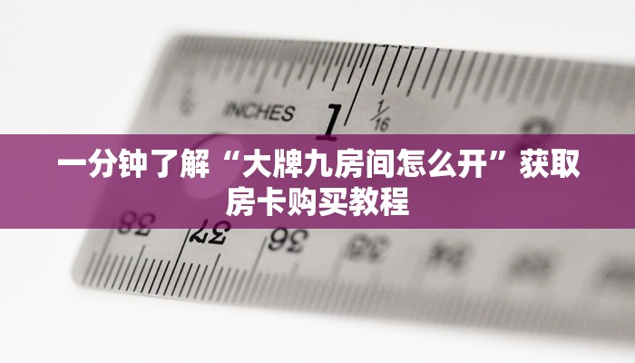 一分钟了解“大牌九房间怎么开”获取房卡购买教程 一分钟了解“大牌九房间怎么开”获取房卡购买教程