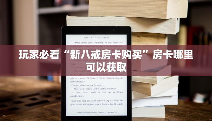 玩家必看“新八戒房卡购买”房卡哪里可以获取 玩家必看“新八戒房卡购买”房卡哪里可以获取