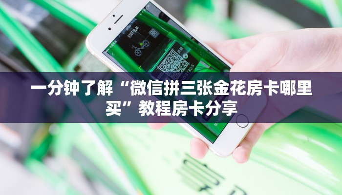一分钟了解“微信拼三张金花房卡哪里买”教程房卡分享