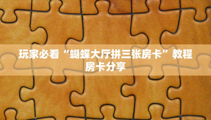 玩家必看“蝴蝶大厅拼三张房卡”教程房卡分享 玩家必看“蝴蝶大厅拼三张房卡”教程房卡分享