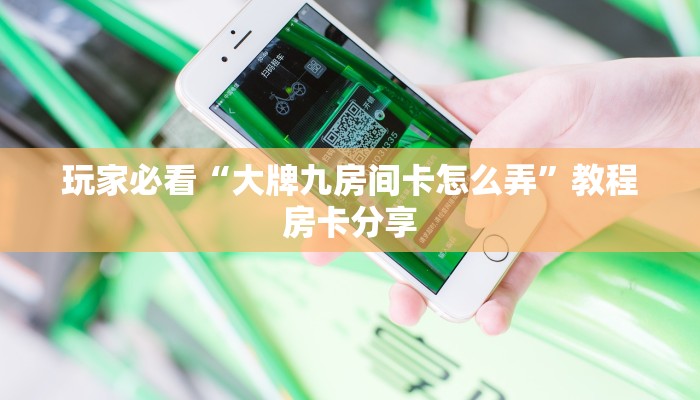 玩家必看“大牌九房间卡怎么弄”教程房卡分享