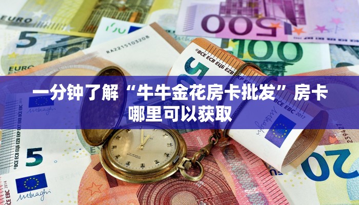 一分钟了解“牛牛金花房卡批发”房卡哪里可以获取