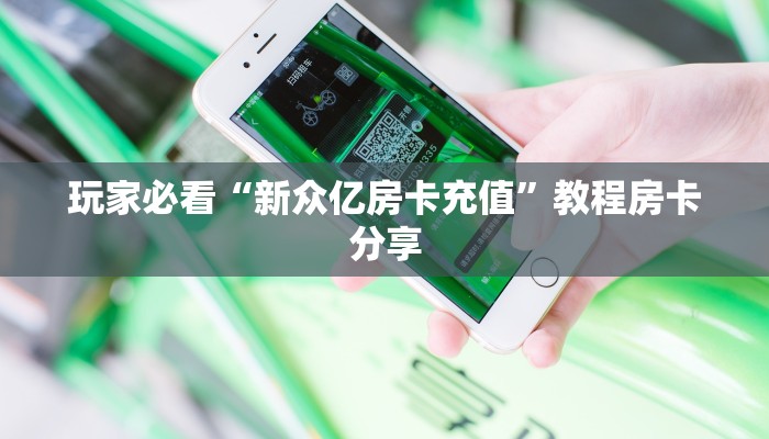 玩家必看“新众亿房卡充值”教程房卡分享
