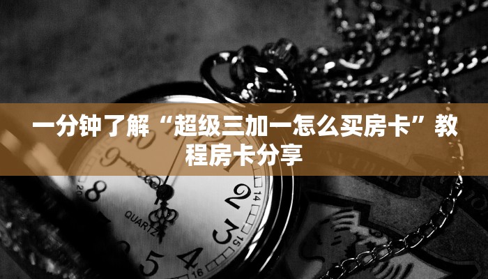 一分钟了解“超级三加一怎么买房卡”教程房卡分享
