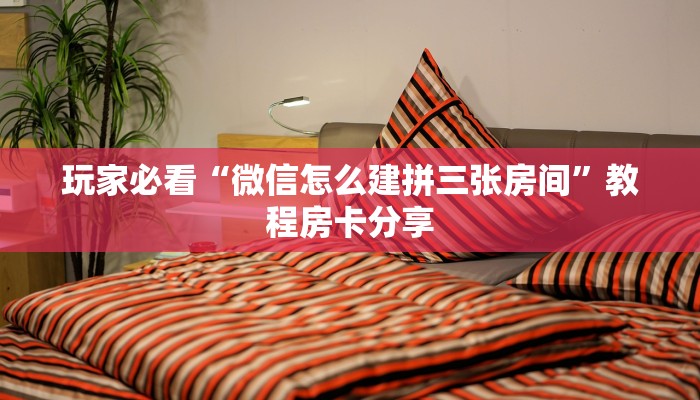 玩家必看“微信怎么建拼三张房间”教程房卡分享