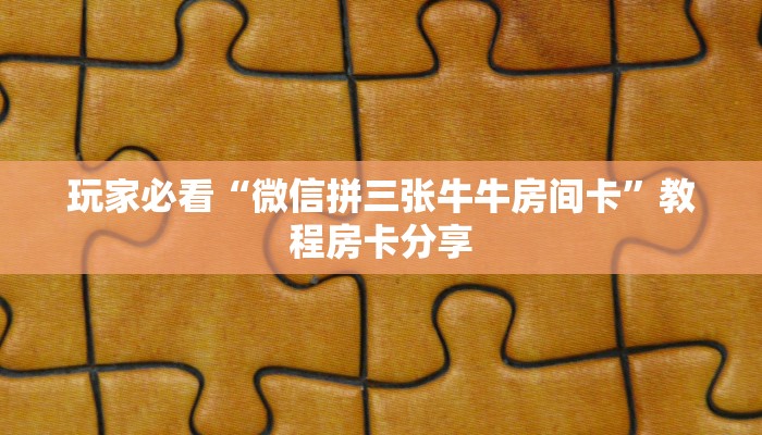 玩家必看“微信拼三张牛牛房间卡”教程房卡分享