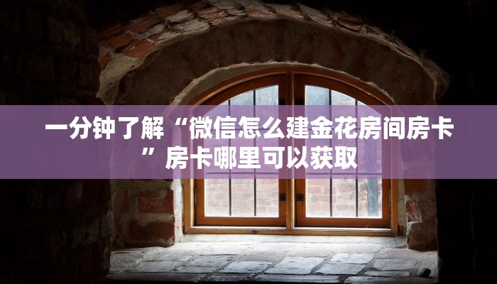 一分钟了解“微信怎么建金花房间房卡”房卡哪里可以获取