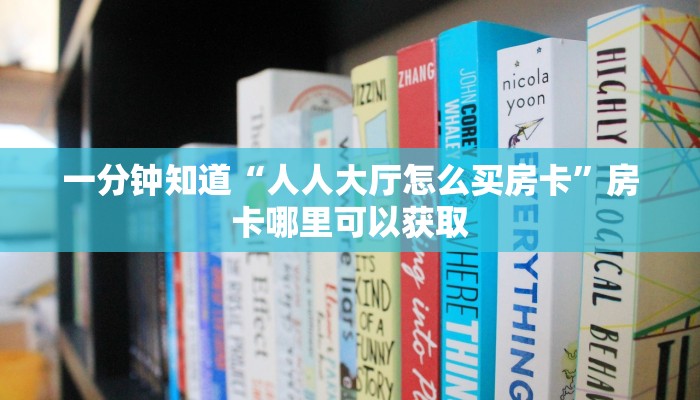 一分钟知道“人人大厅怎么买房卡”房卡哪里可以获取