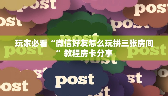 玩家必看“微信好友怎么玩拼三张房间”教程房卡分享