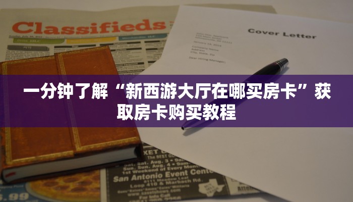 一分钟了解“新西游大厅在哪买房卡”获取房卡购买教程
