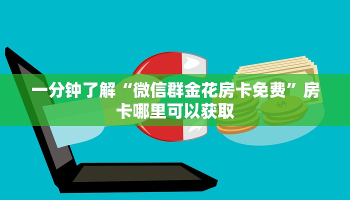 一分钟了解“微信群金花房卡免费”房卡哪里可以获取