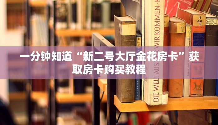 一分钟知道“新二号大厅金花房卡”获取房卡购买教程
