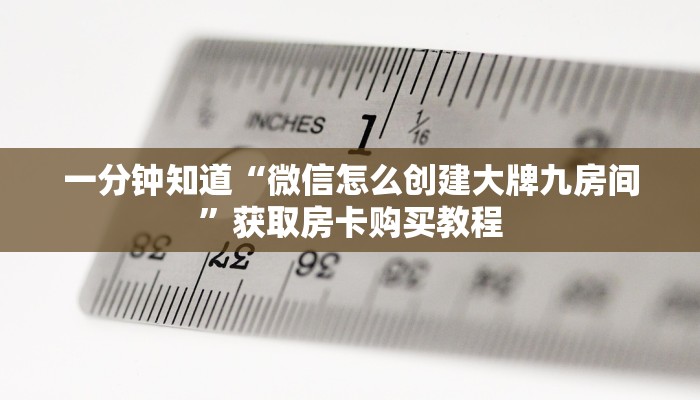 一分钟知道“微信怎么创建大牌九房间”获取房卡购买教程