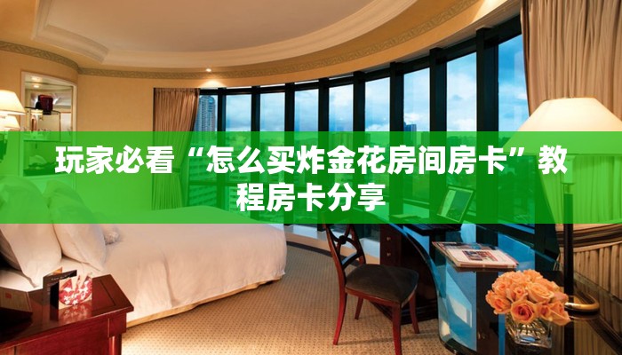 玩家必看“怎么买炸金花房间房卡”教程房卡分享