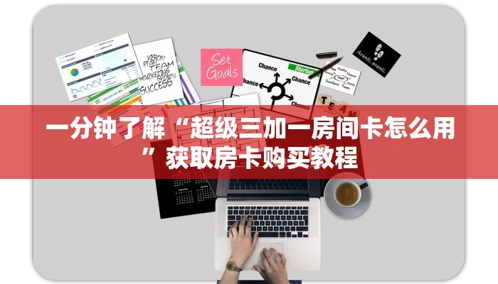 一分钟了解“超级三加一房间卡怎么用”获取房卡购买教程