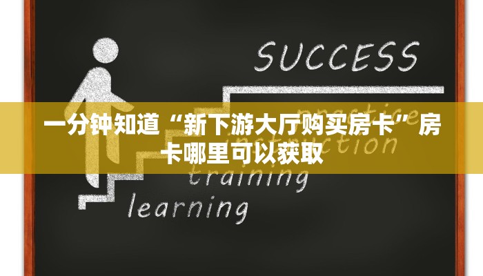一分钟知道“新下游大厅购买房卡”房卡哪里可以获取