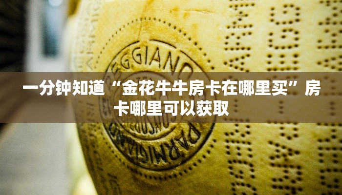 一分钟知道“金花牛牛房卡在哪里买”房卡哪里可以获取