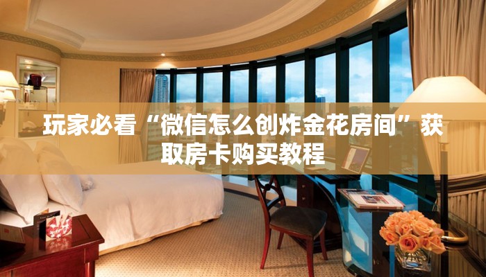 玩家必看“微信斗牛平台房卡”获取房卡购买教程