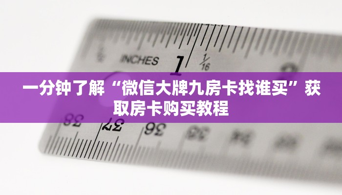 一分钟了解“微信大牌九房卡找谁买”获取房卡购买教程