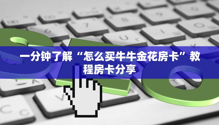 一分钟了解“怎么买牛牛金花房卡”教程房卡分享