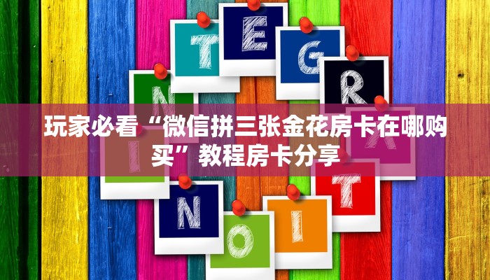 玩家必看“微信拼三张金花房卡在哪购买”教程房卡分享