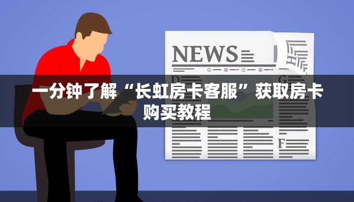 一分钟了解“长虹房卡客服”获取房卡购买教程