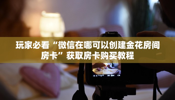 一分钟了解“拼三张房间卡怎么拼”获取房卡购买教程