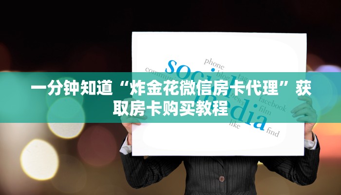 一分钟知道“炸金花微信房卡代理”获取房卡购买教程