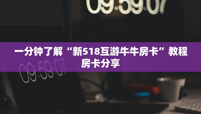 一分钟了解“新518互游牛牛房卡”教程房卡分享