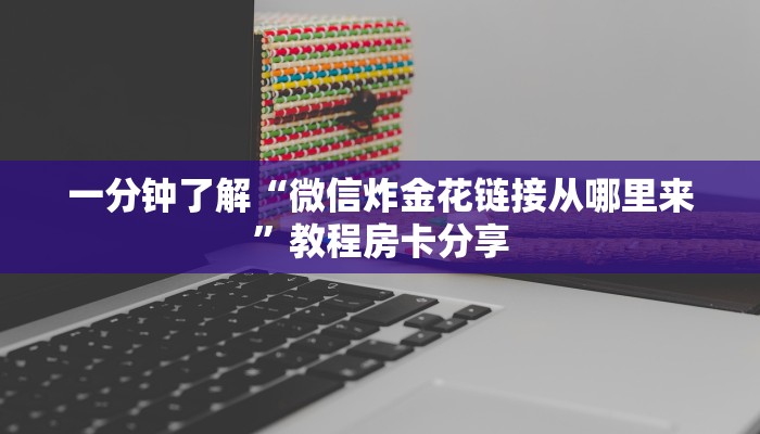一分钟了解“微信炸金花链接从哪里来”教程房卡分享