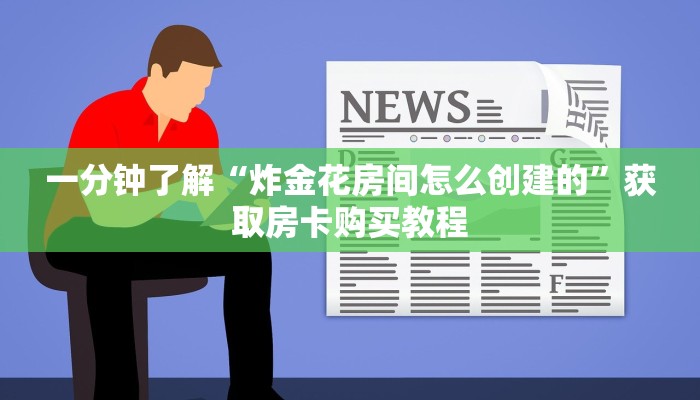 一分钟了解“炸金花房间怎么创建的”获取房卡购买教程 一分钟了解“炸金花房间怎么创建的”获取房卡购买教程