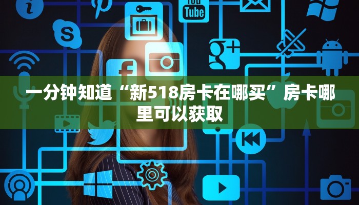 一分钟知道“新518房卡在哪买”房卡哪里可以获取