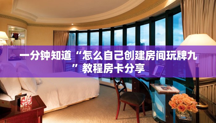 一分钟知道“怎么自己创建房间玩牌九”教程房卡分享