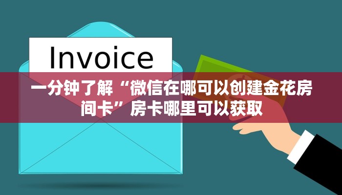 一分钟了解“微信在哪可以创建金花房间卡”房卡哪里可以获取 一分钟了解“微信在哪可以创建金花房间卡”房卡哪里可以获取