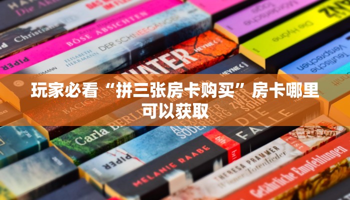 玩家必看“拼三张房卡购买”房卡哪里可以获取