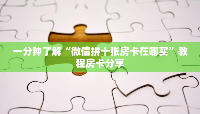 一分钟了解“微信拼十张房卡在哪买”教程房卡分享