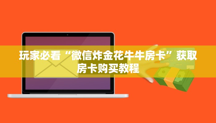 玩家必看“微信炸金花牛牛房卡”获取房卡购买教程