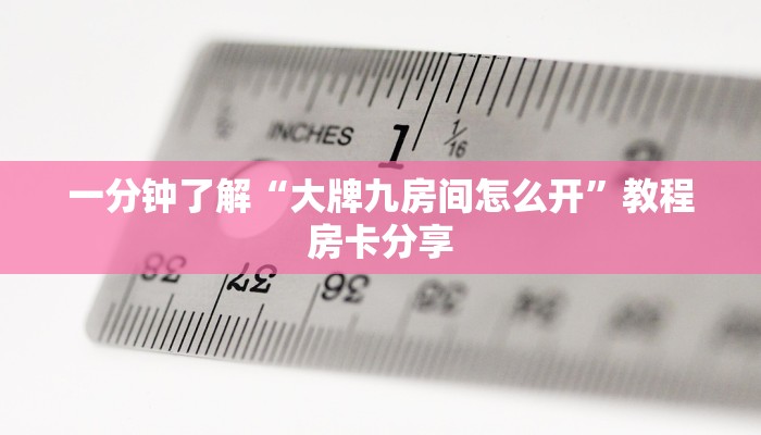 一分钟了解“大牌九房间怎么开”教程房卡分享