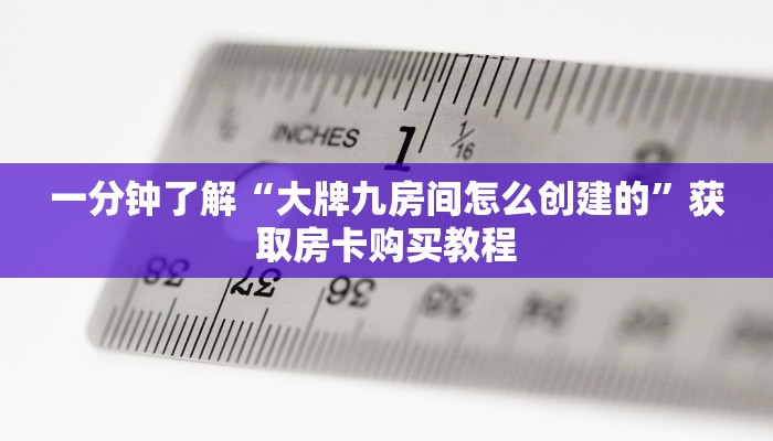 一分钟了解“大牌九房间怎么创建的”获取房卡购买教程