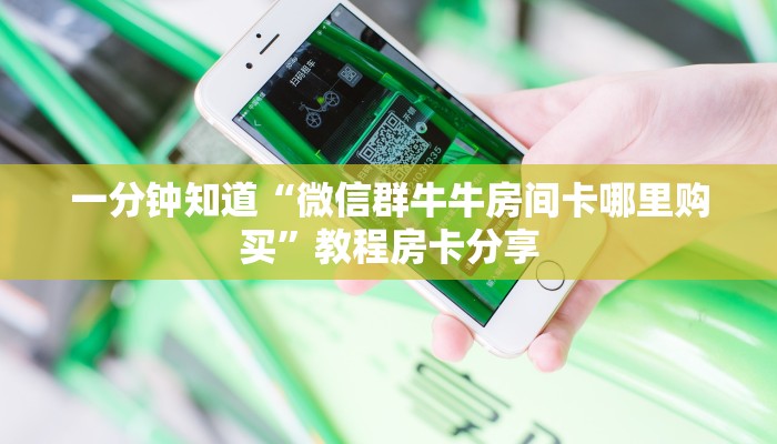 一分钟知道“微信群牛牛房间卡哪里购买”教程房卡分享 一分钟知道“微信群牛牛房间卡哪里购买”教程房卡分享