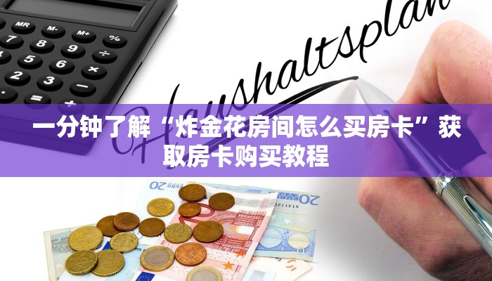 一分钟了解“炸金花房间怎么买房卡”获取房卡购买教程