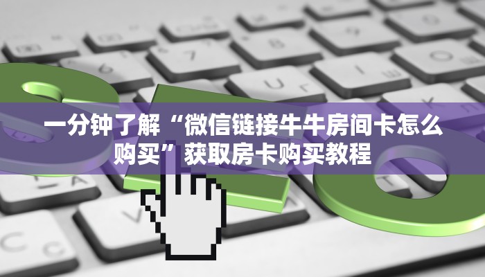 一分钟了解“微信链接牛牛房间卡怎么购买”获取房卡购买教程
