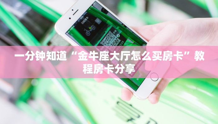 一分钟知道“金牛座大厅怎么买房卡”教程房卡分享