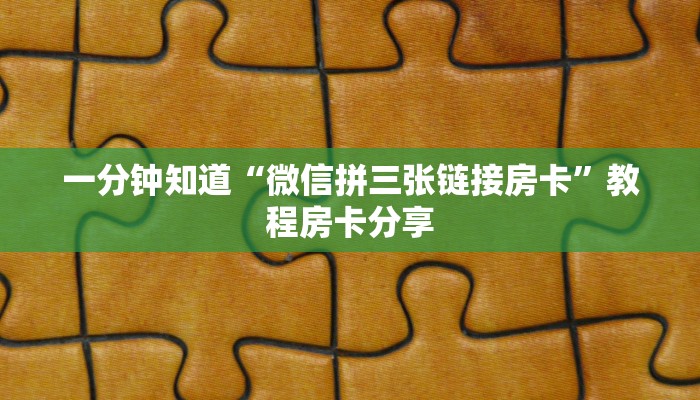 一分钟知道“微信拼三张链接房卡”教程房卡分享