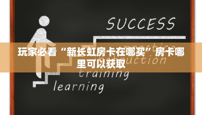 玩家必看“新长虹房卡在哪买”房卡哪里可以获取