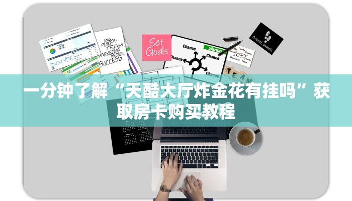 一分钟了解“天酷大厅炸金花有挂吗”获取房卡购买教程