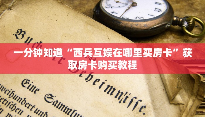 一分钟了解“新蛮王大厅怎么获得房卡”详细获取房卡方式