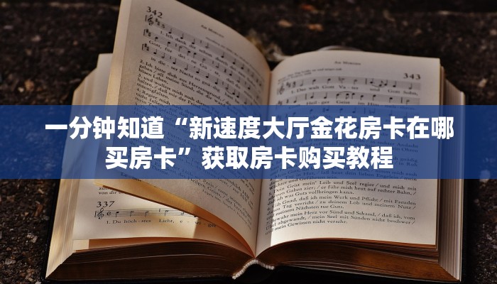 一分钟知道“新速度大厅金花房卡在哪买房卡”获取房卡购买教程