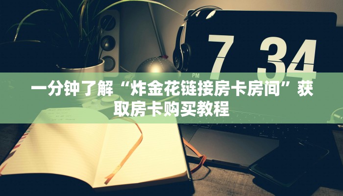 一分钟了解“炸金花链接房卡房间”获取房卡购买教程 一分钟了解“炸金花链接房卡房间”获取房卡购买教程
