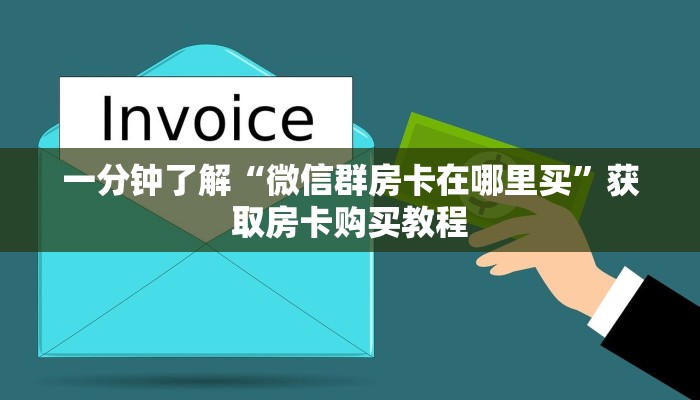 一分钟了解“微信群房卡在哪里买”获取房卡购买教程